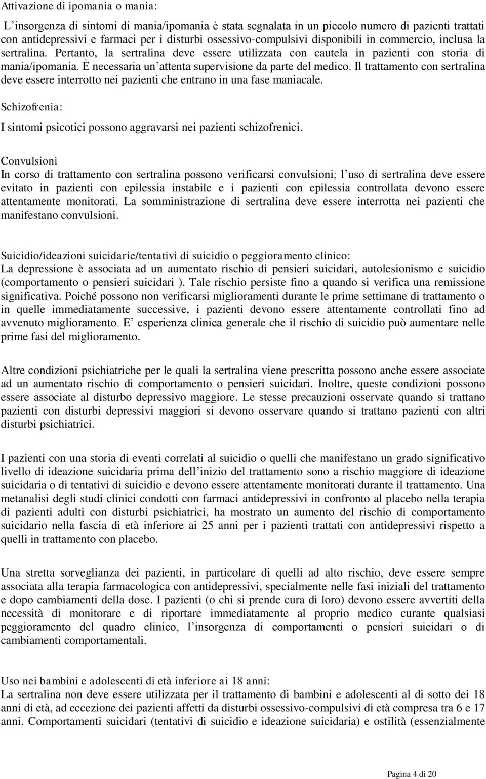 È necessaria un attenta supervisione da parte del medico. Il trattamento con sertralina deve essere interrotto nei pazienti che entrano in una fase maniacale.