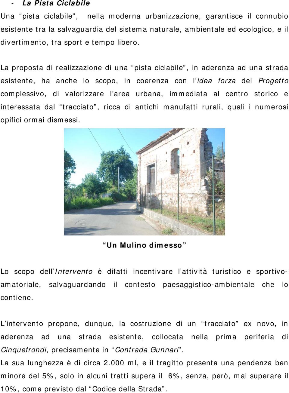 La proposta di realizzazione di una pista ciclabile, in aderenza ad una strada esistente, ha anche lo scopo, in coerenza con l idea forza del Progetto complessivo, di valorizzare l area urbana,