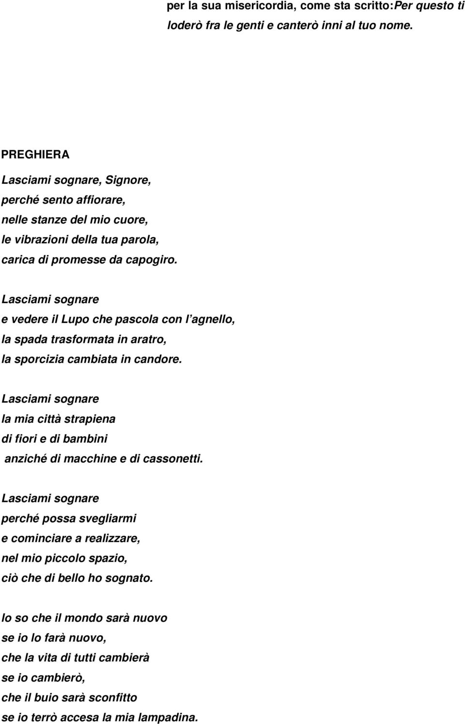 Lasciami sognare e vedere il Lupo che pascola con l agnello, la spada trasformata in aratro, la sporcizia cambiata in candore.