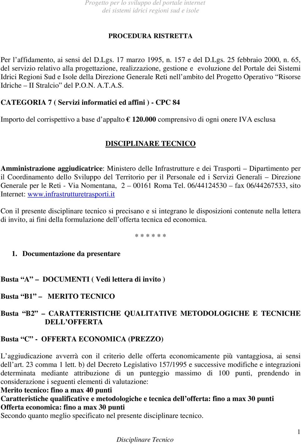 Risorse Idriche II Stralcio del P.O.N. A.T.A.S. CATEGORIA 7 ( Servizi informatici ed affini ) - CPC 84 Importo del corrispettivo a base d appalto 120.