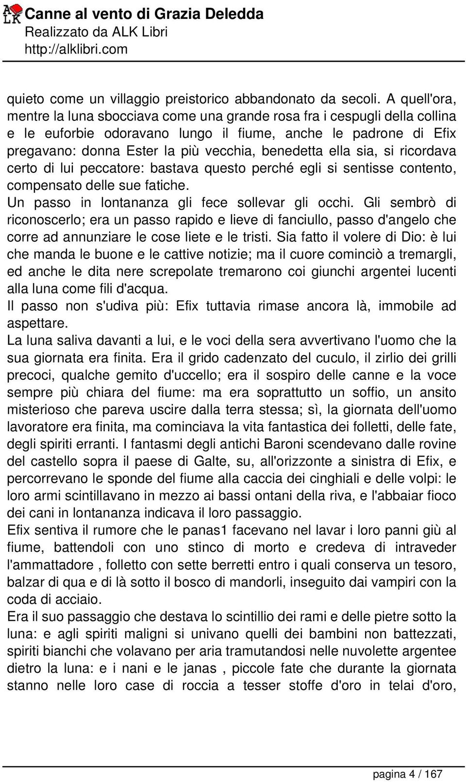 benedetta ella sia, si ricordava certo di lui peccatore: bastava questo perché egli si sentisse contento, compensato delle sue fatiche. Un passo in lontananza gli fece sollevar gli occhi.