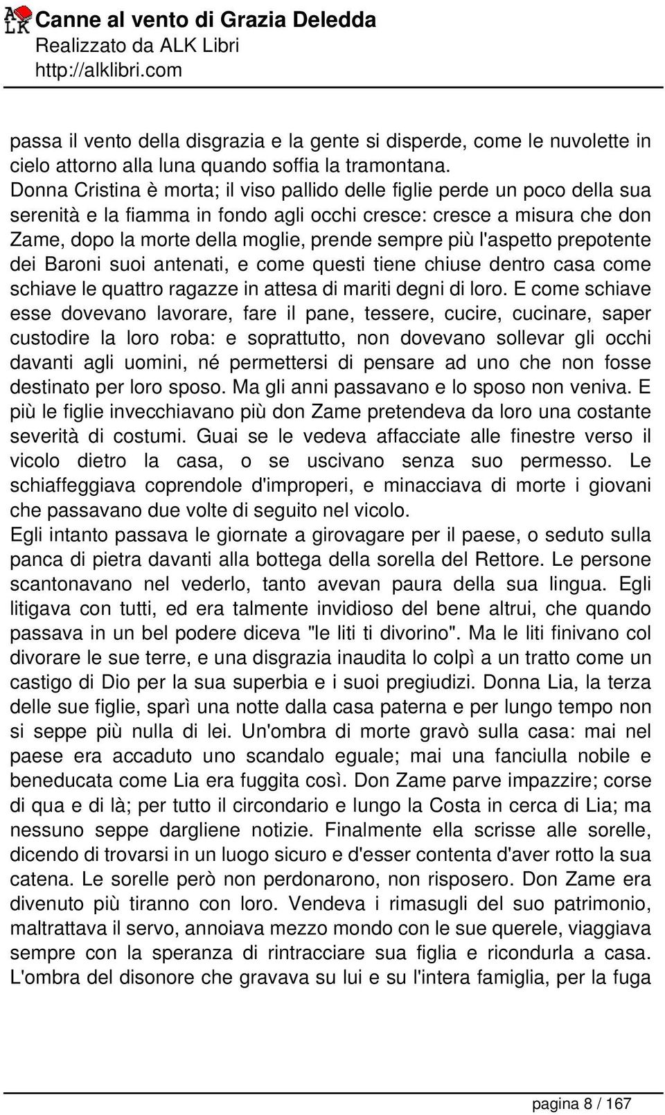 più l'aspetto prepotente dei Baroni suoi antenati, e come questi tiene chiuse dentro casa come schiave le quattro ragazze in attesa di mariti degni di loro.