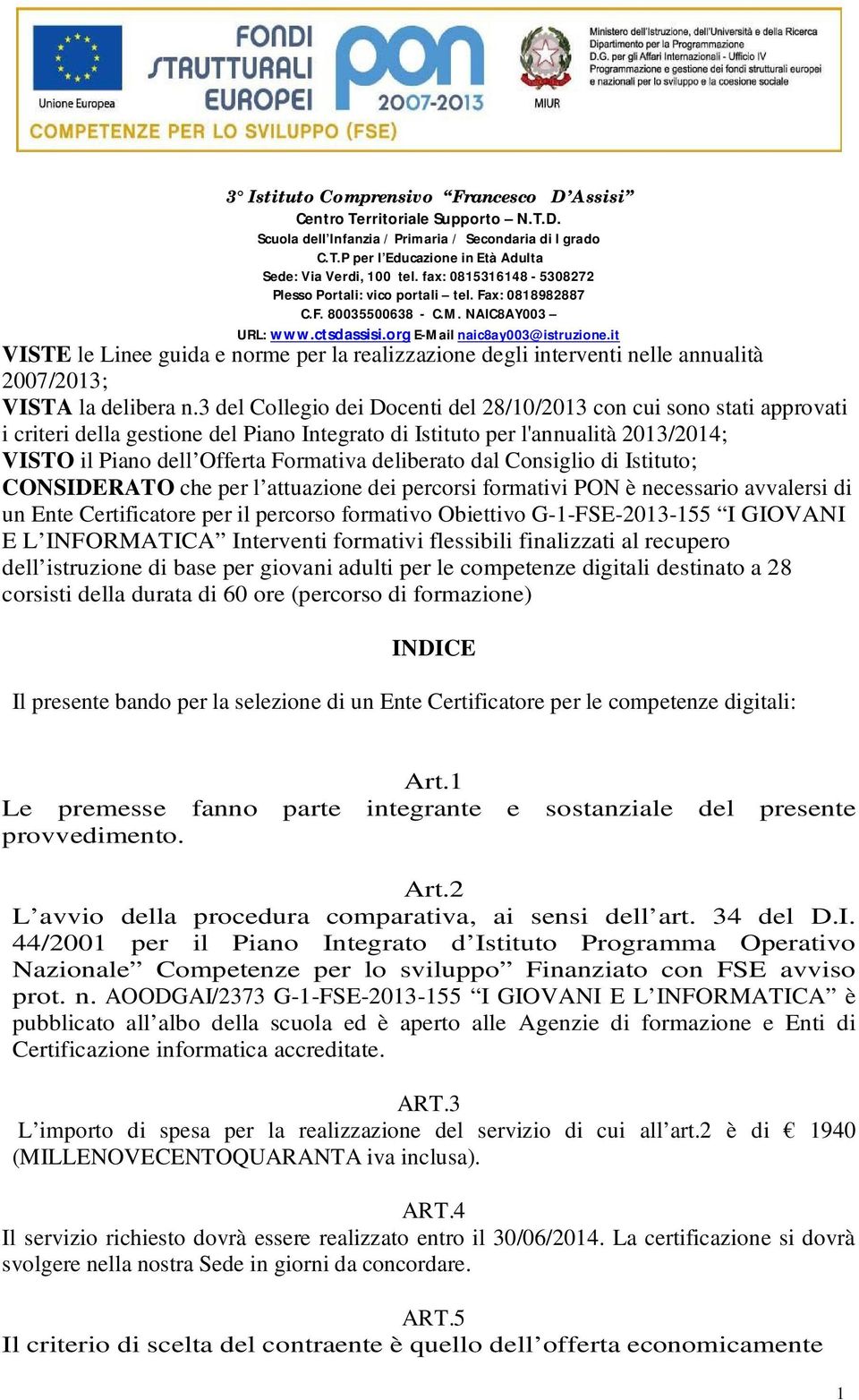 3 del Collegio dei Docenti del 28/0/203 con cui sono stati approvati i criteri della gestione del Piano Integrato di Istituto per l'annualità 203/204; VISTO il Piano dell Offerta Formativa deliberato