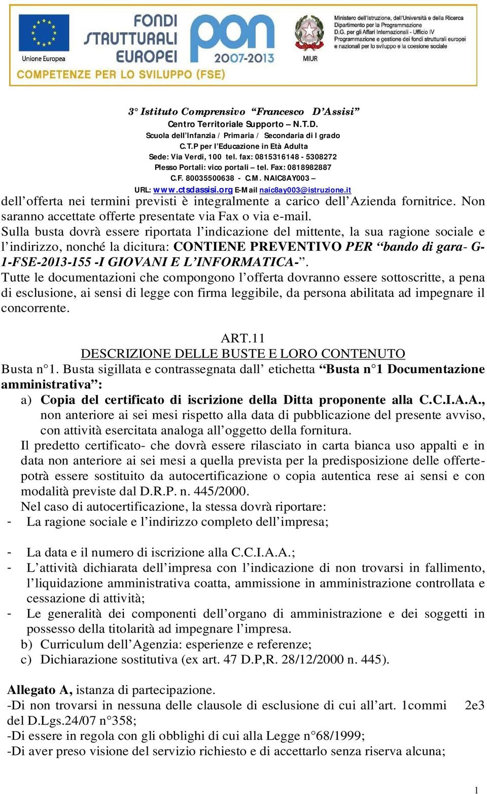 Sulla busta dovrà essere riportata l indicazione del mittente, la sua ragione sociale e l indirizzo, nonché la dicitura: CONTIENE PREVENTIVO PER bando di gara- G- -FSE-203-55 -I GIOVANI E L