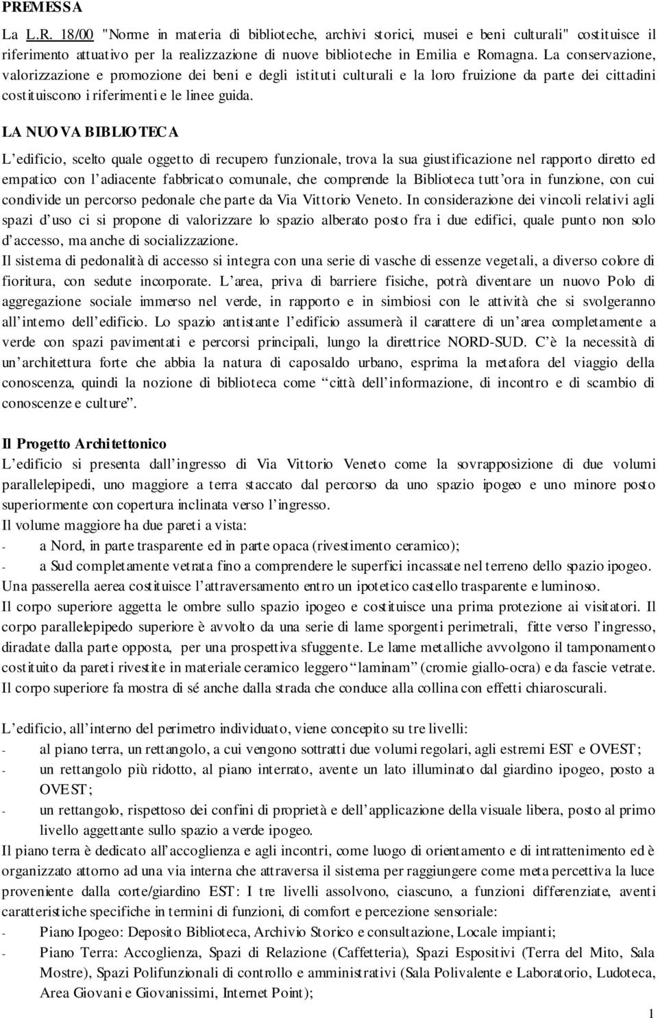 LA NUO VA BIBLIO TECA L edificio, scelto quale oggetto di recupero funzionale, trova la sua giustificazione nel rapporto diretto ed empatico con l adiacente fabbricato comunale, che comprende la