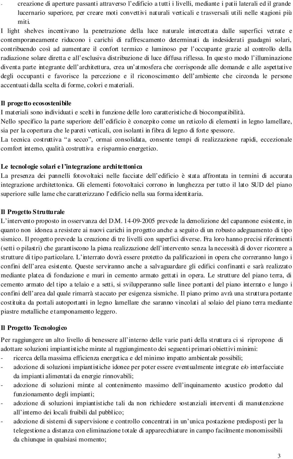 I light shelves incentivano la penetrazione della luce naturale intercettata dalle superfici vetrate e contemporaneamente riducono i carichi di raffrescamento determinati da indesiderati guadagni