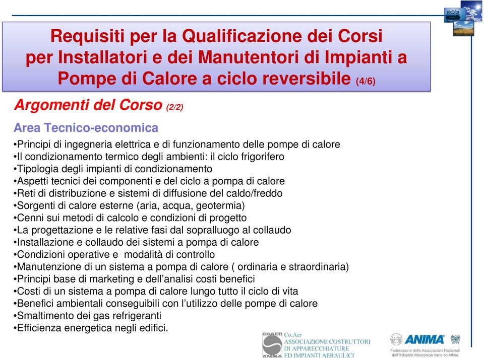 componenti e del ciclo a pompa di calore Reti di distribuzione e sistemi di diffusione del caldo/freddo Sorgenti di calore esterne (aria, acqua, geotermia) Cenni sui metodi di calcolo e condizioni di