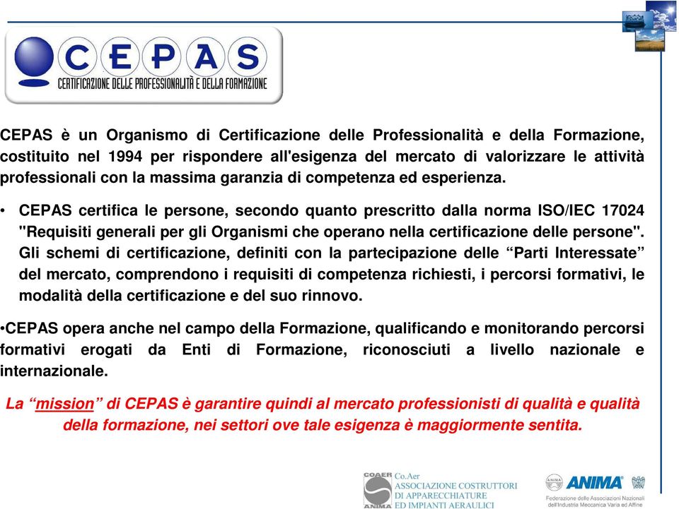 CEPAS certifica le persone, secondo quanto prescritto dalla norma ISO/IEC 17024 "Requisiti generali per gli Organismi che operano nella certificazione delle persone".