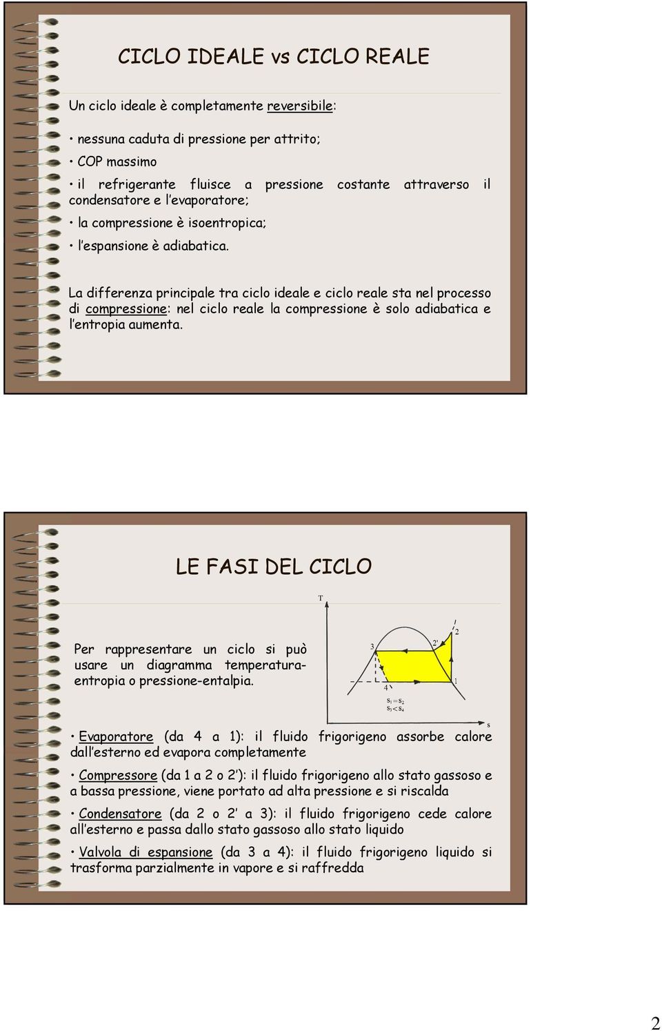 La differenza principale tra ciclo ideale e ciclo reale sta nel processo di compressione: nel ciclo reale la compressione è solo adiabatica e l entropia aumenta.