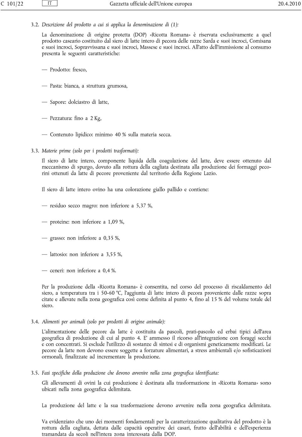 .4.2010 3.2. Descrizione del prodotto a cui si applica la denominazione di (1): La denominazione di origine protetta (DOP) «Ricotta Romana» è riservata esclusivamente a quel prodotto caseario