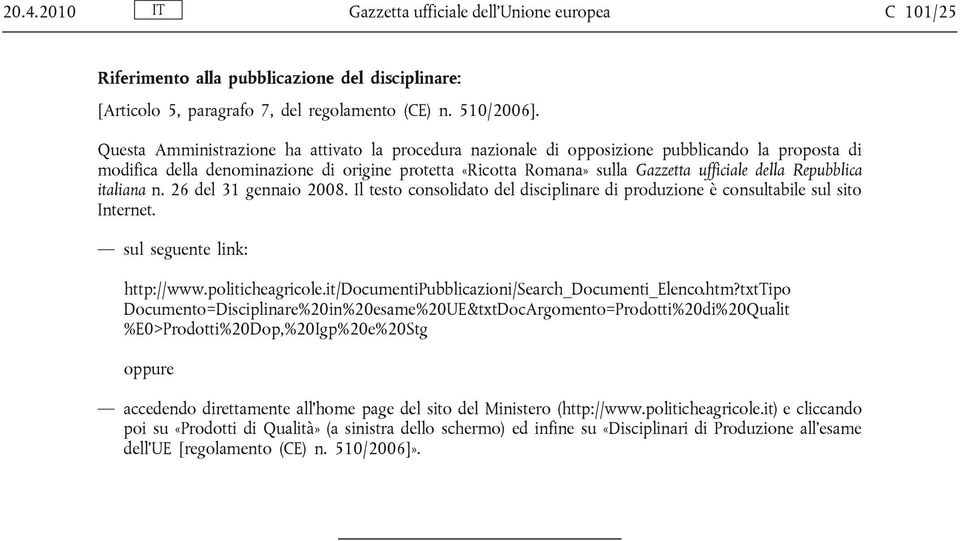 Repubblica italiana n. 26 del 31 gennaio 2008. Il testo consolidato del disciplinare di produzione è consultabile sul sito Internet. sul seguente link: http://www.politicheagricole.