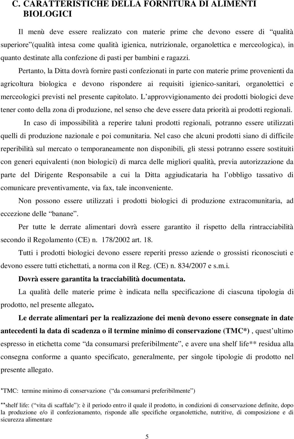 Pertanto, la Ditta dovrà fornire pasti confezionati in parte con materie prime provenienti da agricoltura biologica e devono rispondere ai requisiti igienico-sanitari, organolettici e merceologici