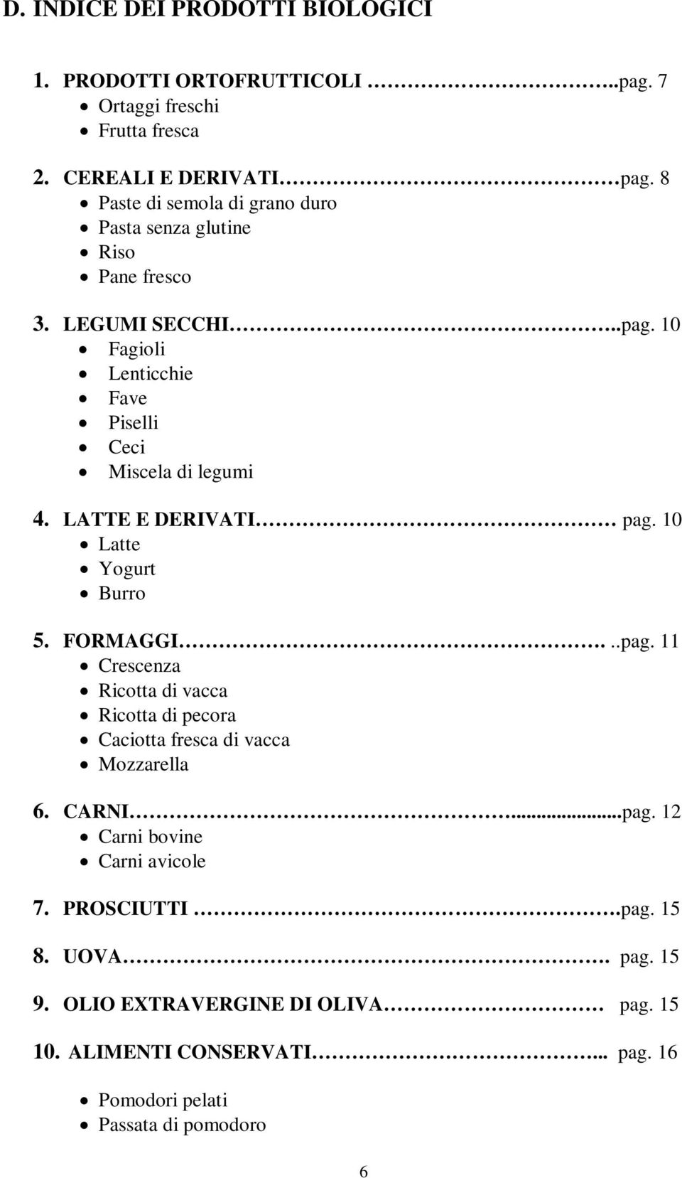 LATTE E DERIVATI pag. 10 Latte Yogurt Burro 5. FORMAGGI...pag. 11 Crescenza Ricotta di vacca Ricotta di pecora Caciotta fresca di vacca Mozzarella 6.