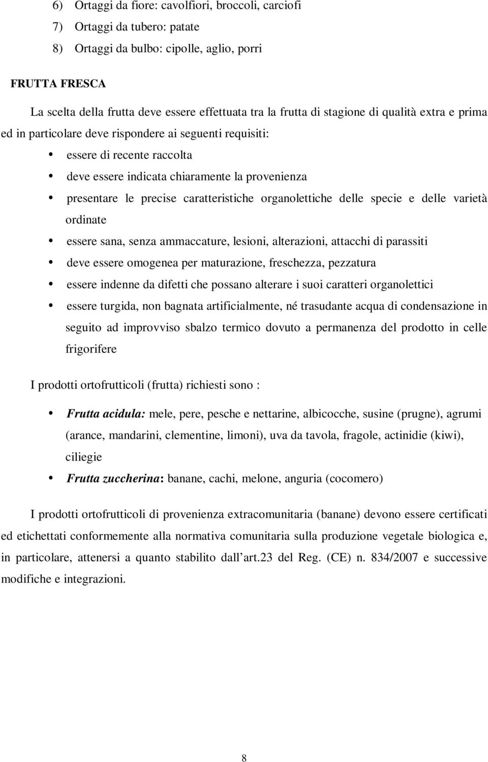 caratteristiche organolettiche delle specie e delle varietà ordinate essere sana, senza ammaccature, lesioni, alterazioni, attacchi di parassiti deve essere omogenea per maturazione, freschezza,