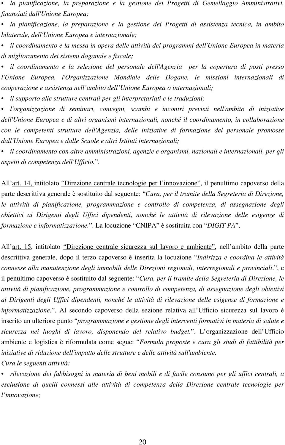 sistemi doganale e fiscale; il coordinamento e la selezione del personale dell'agenzia per la copertura di posti presso l'unione Europea, l'organizzazione Mondiale delle Dogane, le missioni