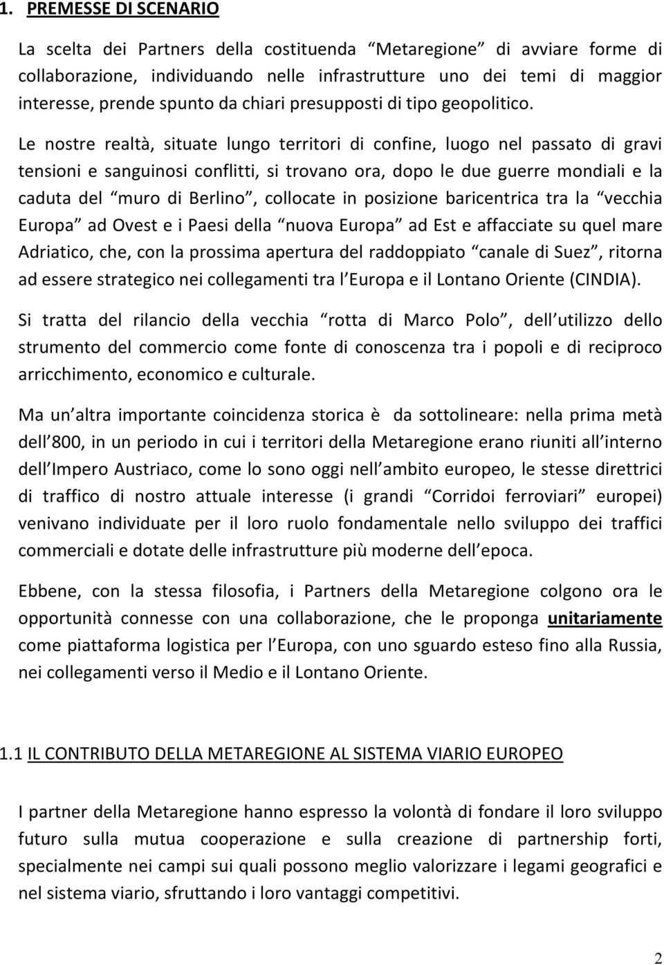 Le nostre realtà, situate lungo territori di confine, luogo nel passato di gravi tensioni e sanguinosi conflitti, si trovano ora, dopo le due guerre mondiali e la caduta del muro di Berlino,