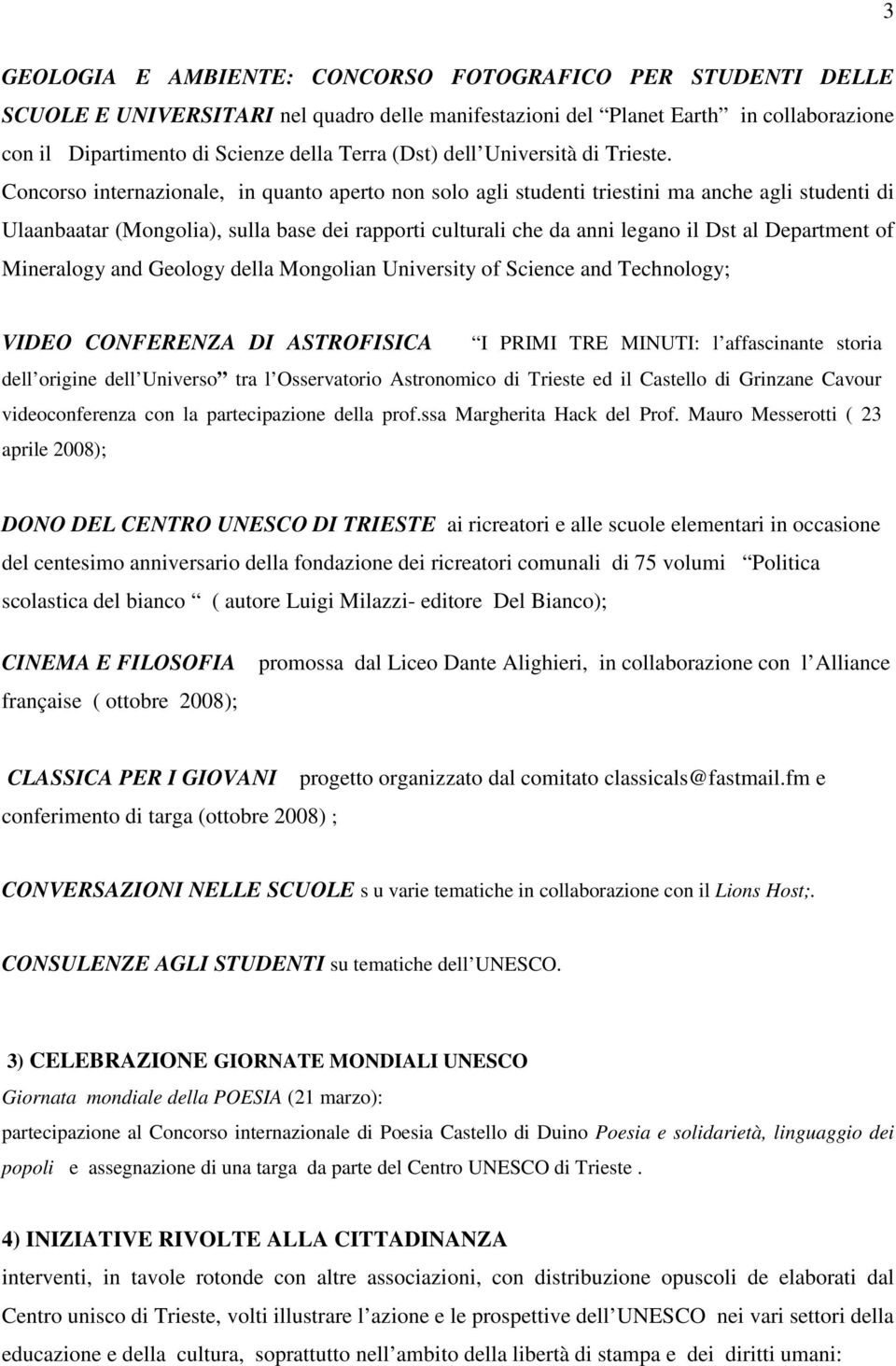 Concorso internazionale, in quanto aperto non solo agli studenti triestini ma anche agli studenti di Ulaanbaatar (Mongolia), sulla base dei rapporti culturali che da anni legano il Dst al Department