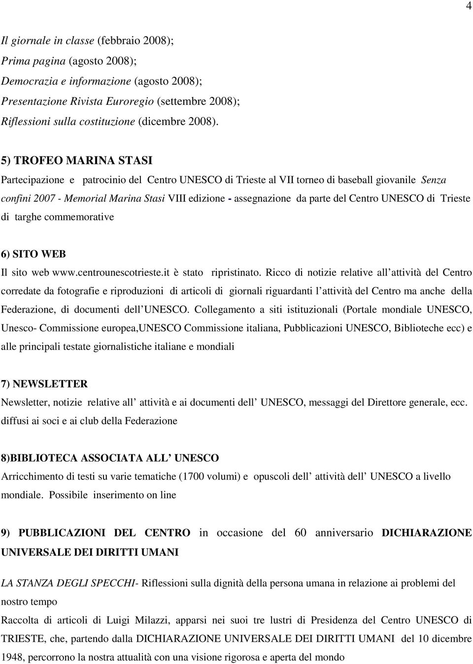 5) TROFEO MARINA STASI Partecipazione e patrocinio del Centro UNESCO di Trieste al VII torneo di baseball giovanile Senza confini 2007 - Memorial Marina Stasi VIII edizione - assegnazione da parte