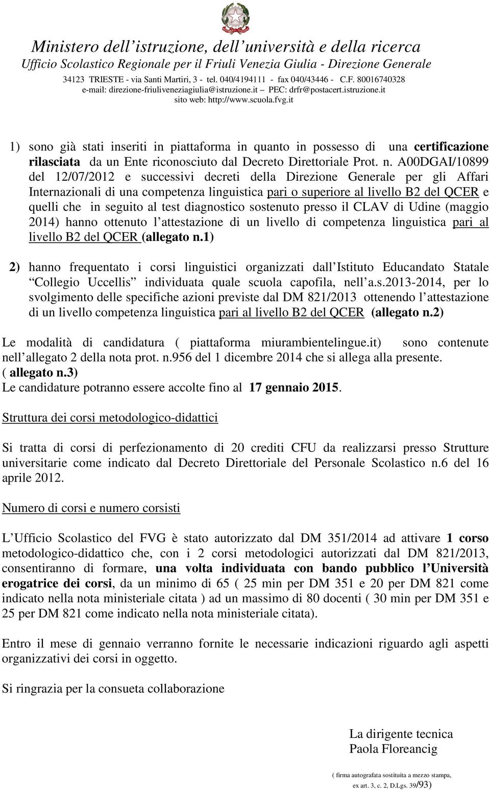 al test diagnostico sostenuto presso il CLAV di Udine (maggio 2014) hanno ottenuto l attestazione di un livello di competenza linguistica pari al livello B2 del QCER (allegato n.