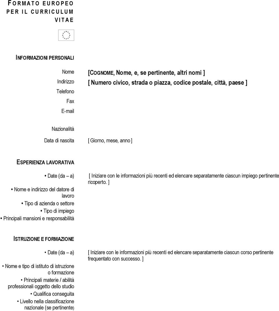 di impiego Principali mansioni e responsabilità [ Iniziare con le informazioni più recenti ed elencare separatamente ciascun impiego pertinente ricoperto.