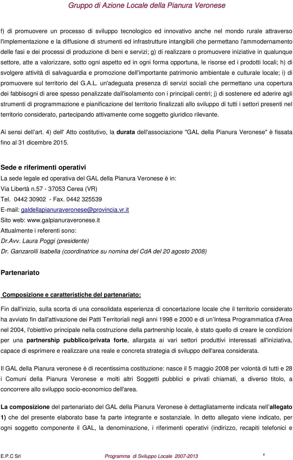 opportuna, le risorse ed i prodotti locali; h) di svolgere attività di salvaguardia e promozione dell'importante patrimonio ambientale e culturale locale; i) di promuovere sul territorio del G.A.L.