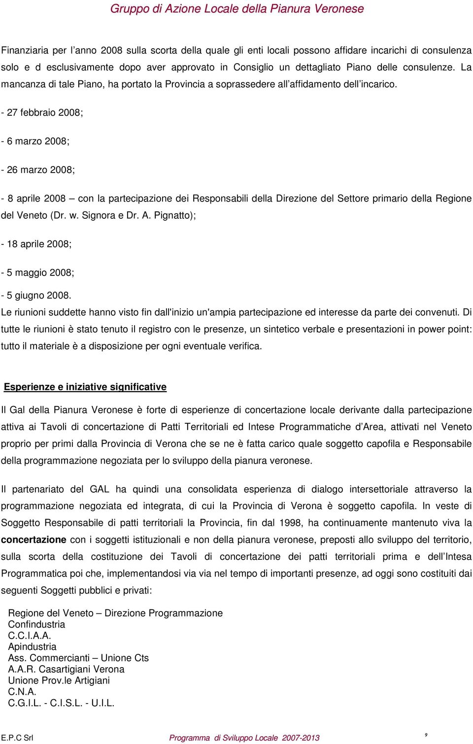 - 27 febbraio 2008; - 6 marzo 2008; - 26 marzo 2008; - 8 aprile 2008 con la partecipazione dei Responsabili della Direzione del Settore primario della Regione del Veneto (Dr. w. Signora e Dr. A.