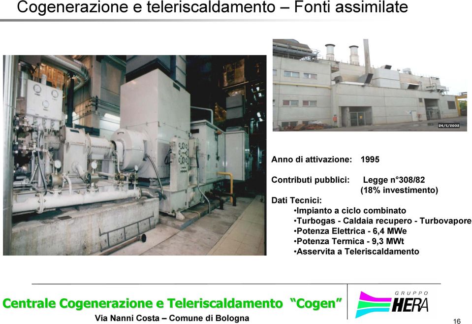 Potenza Elettrica - 6,4 MWe Potenza Termica - 9,3 MWt Asservita a Teleriscaldamento Centrale Cogenerazione e