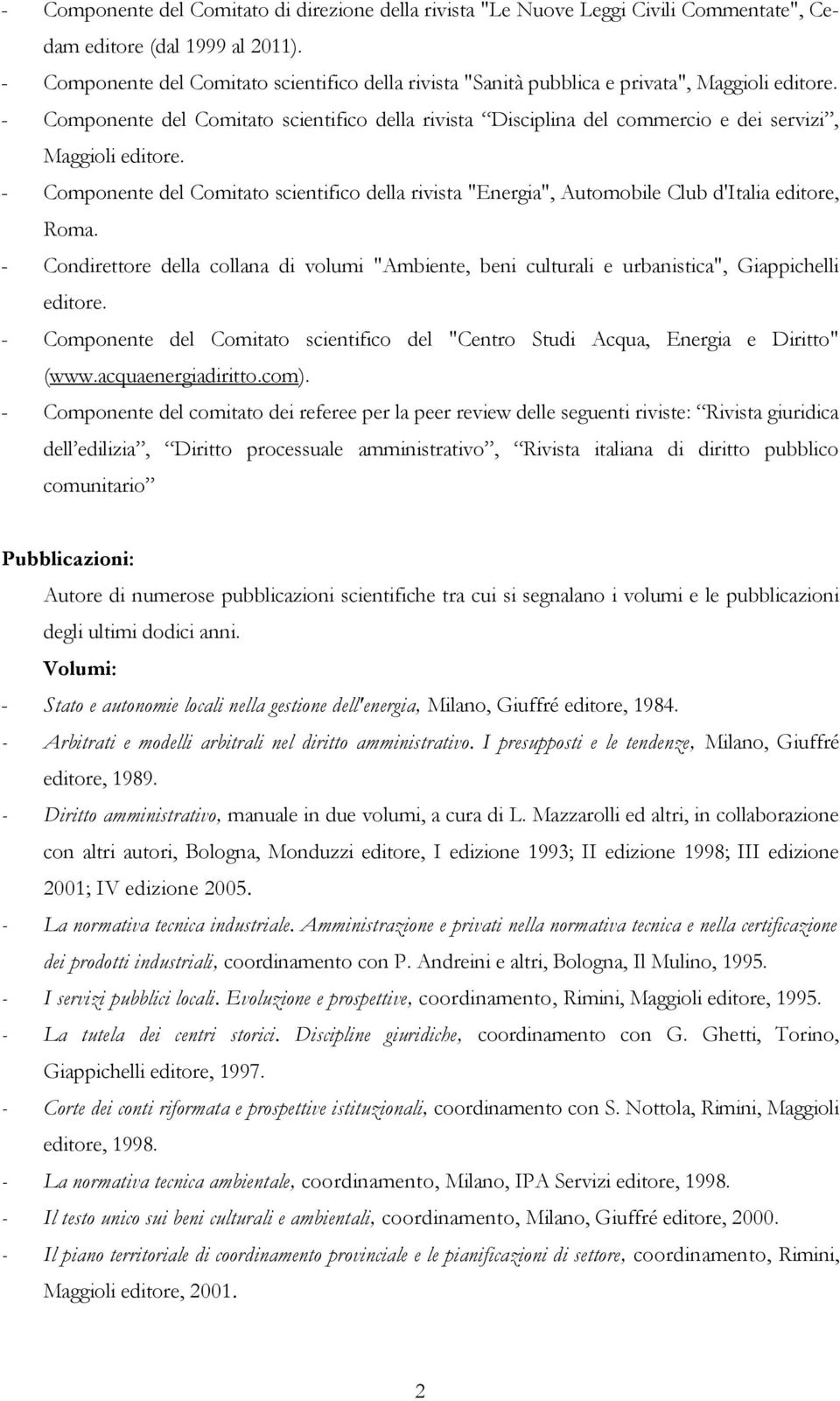 - Componente del Comitato scientifico della rivista Disciplina del commercio e dei servizi, Maggioli editore.