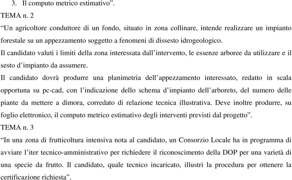 Il candidato valuti i limiti della zona interessata dall intervento, le essenze arboree da utilizzare e il sesto d impianto da assumere.