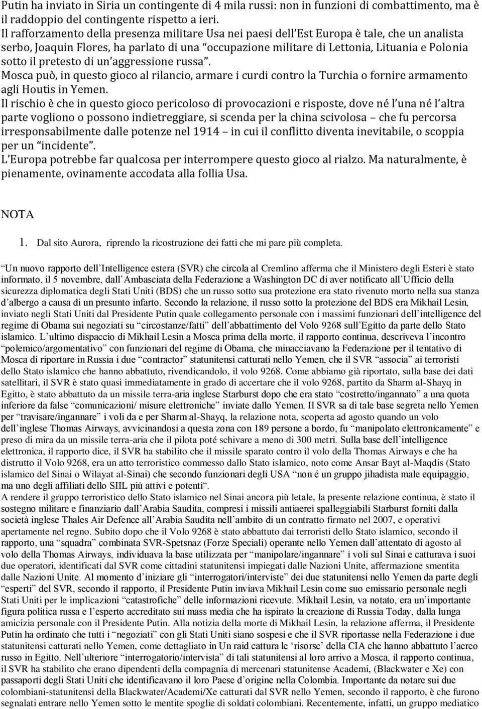 pretesto di un aggressione russa. Mosca può, in questo gioco al rilancio, armare i curdi contro la Turchia o fornire armamento agli Houtis in Yemen.