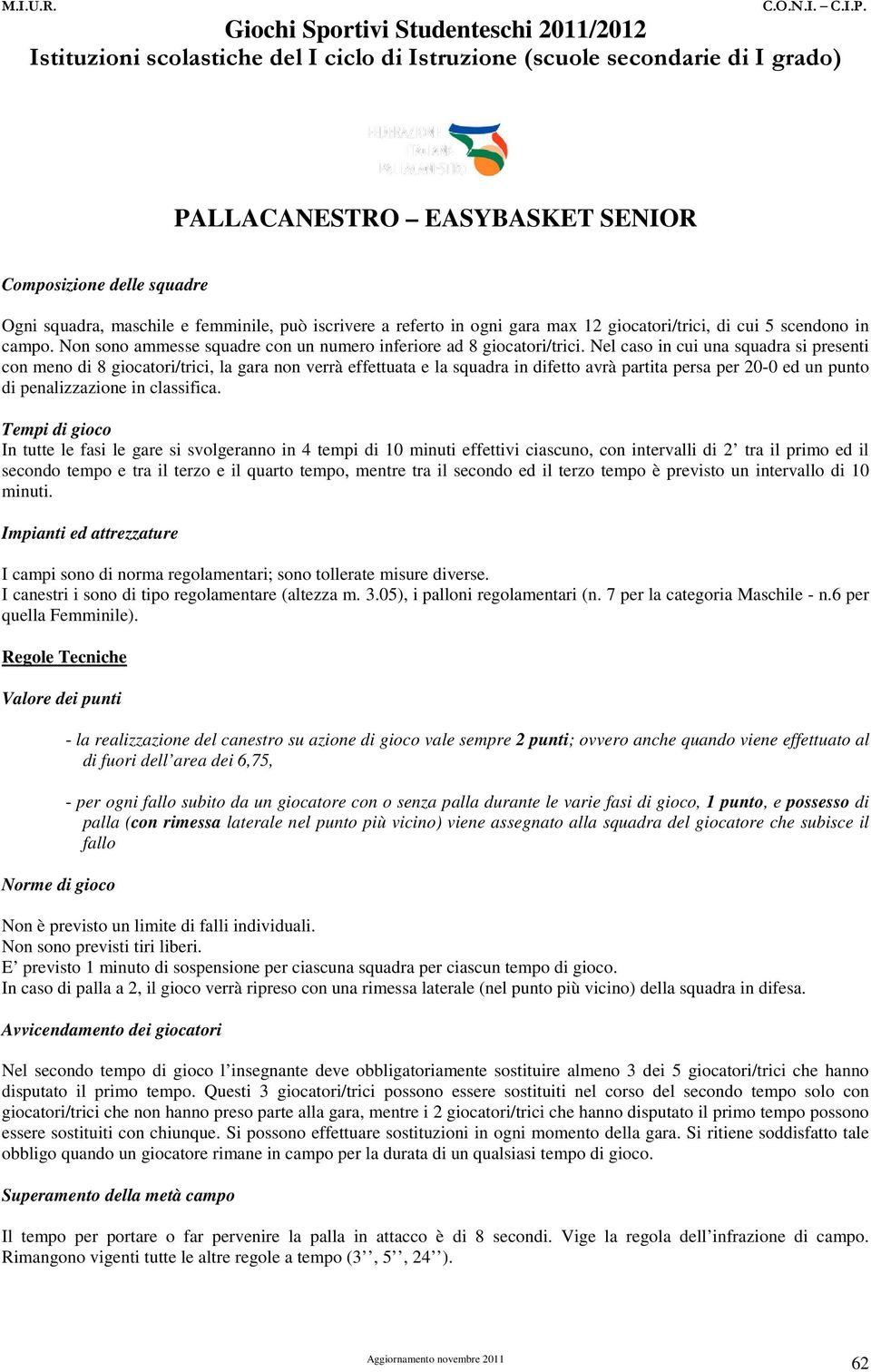 Nel caso in cui una squadra si presenti con meno di 8 giocatori/trici, la gara non verrà effettuata e la squadra in difetto avrà partita persa per 20-0 ed un punto di penalizzazione in classifica.