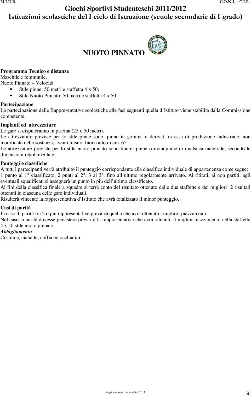 Le gare si disputeranno in piscina (25 o 50 metri).