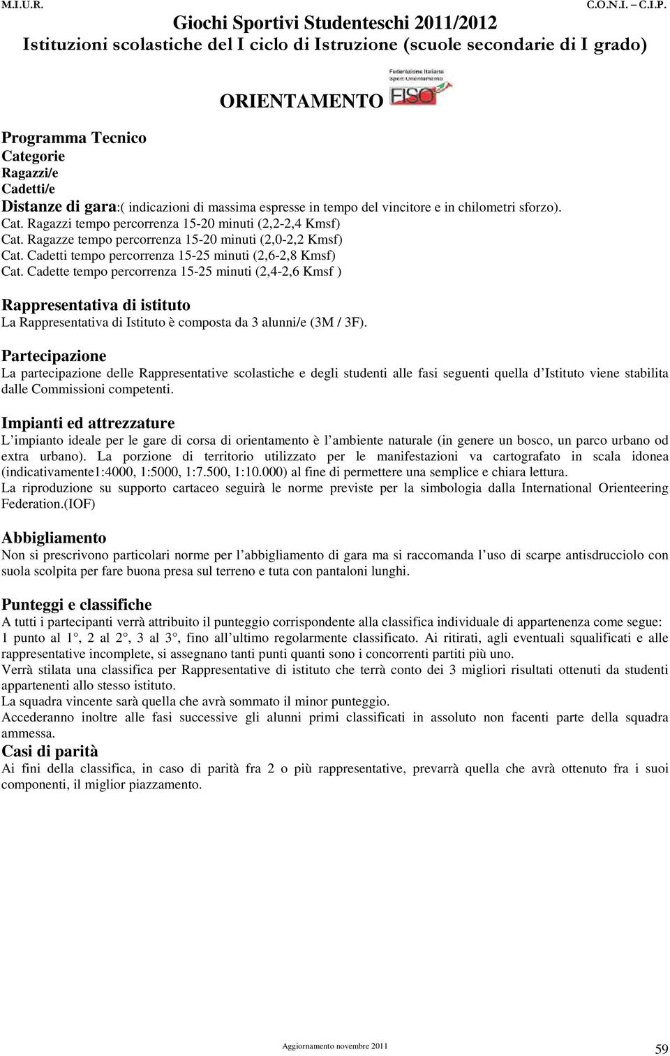 Cadette tempo percorrenza 15-25 minuti (2,4-2,6 Kmsf ) Rappresentativa di istituto La Rappresentativa di Istituto è composta da 3 alunni/e (3M / 3F).