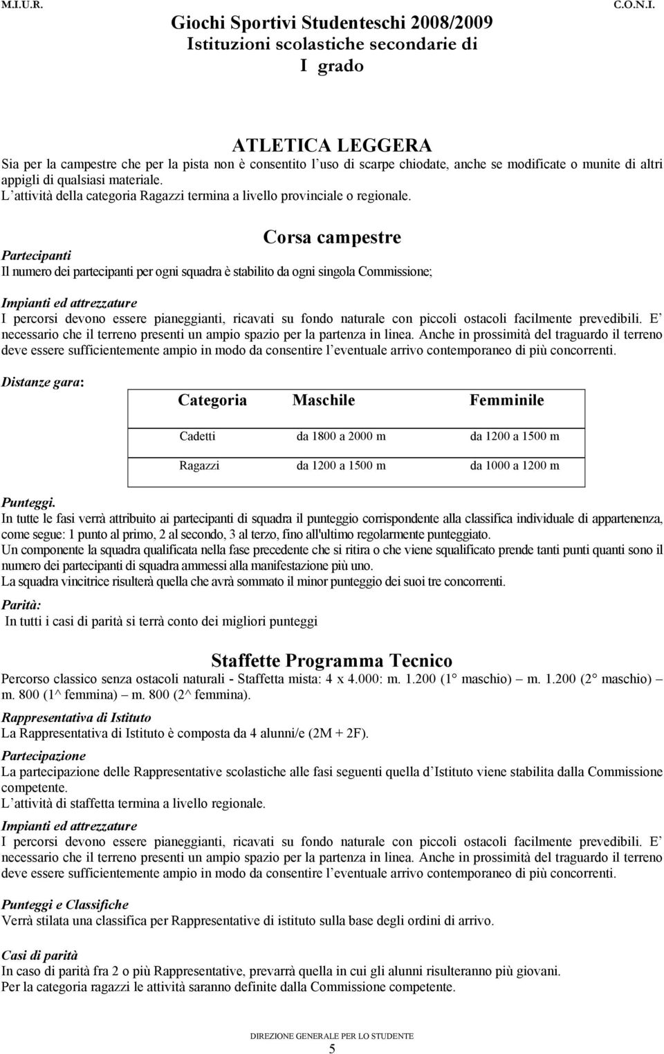 Corsa campestre Partecipanti Il numero dei partecipanti per ogni squadra è stabilito da ogni singola Commissione; I percorsi devono essere pianeggianti, ricavati su fondo naturale con piccoli