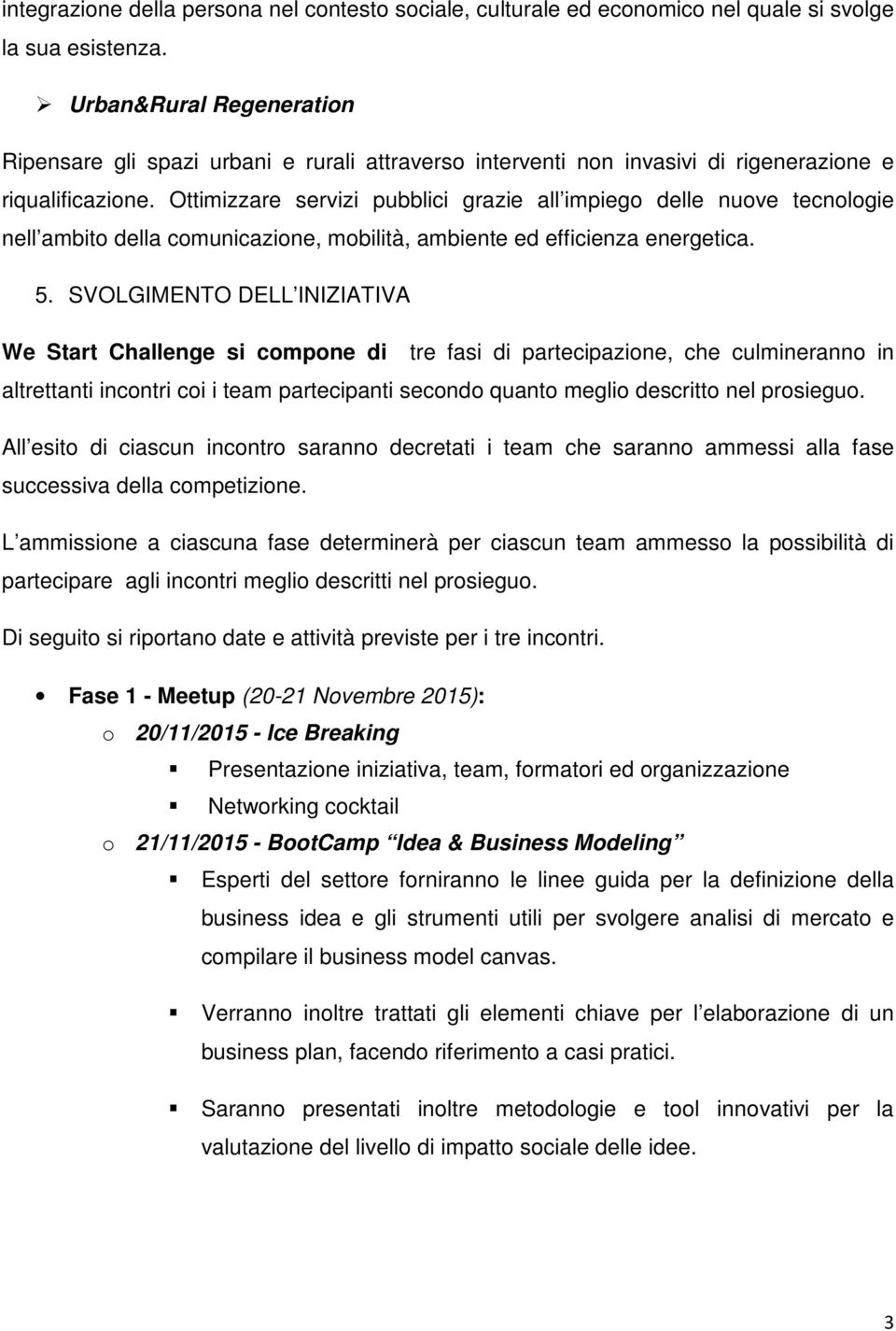 Ottimizzare servizi pubblici grazie all impiego delle nuove tecnologie nell ambito della comunicazione, mobilità, ambiente ed efficienza energetica. 5.