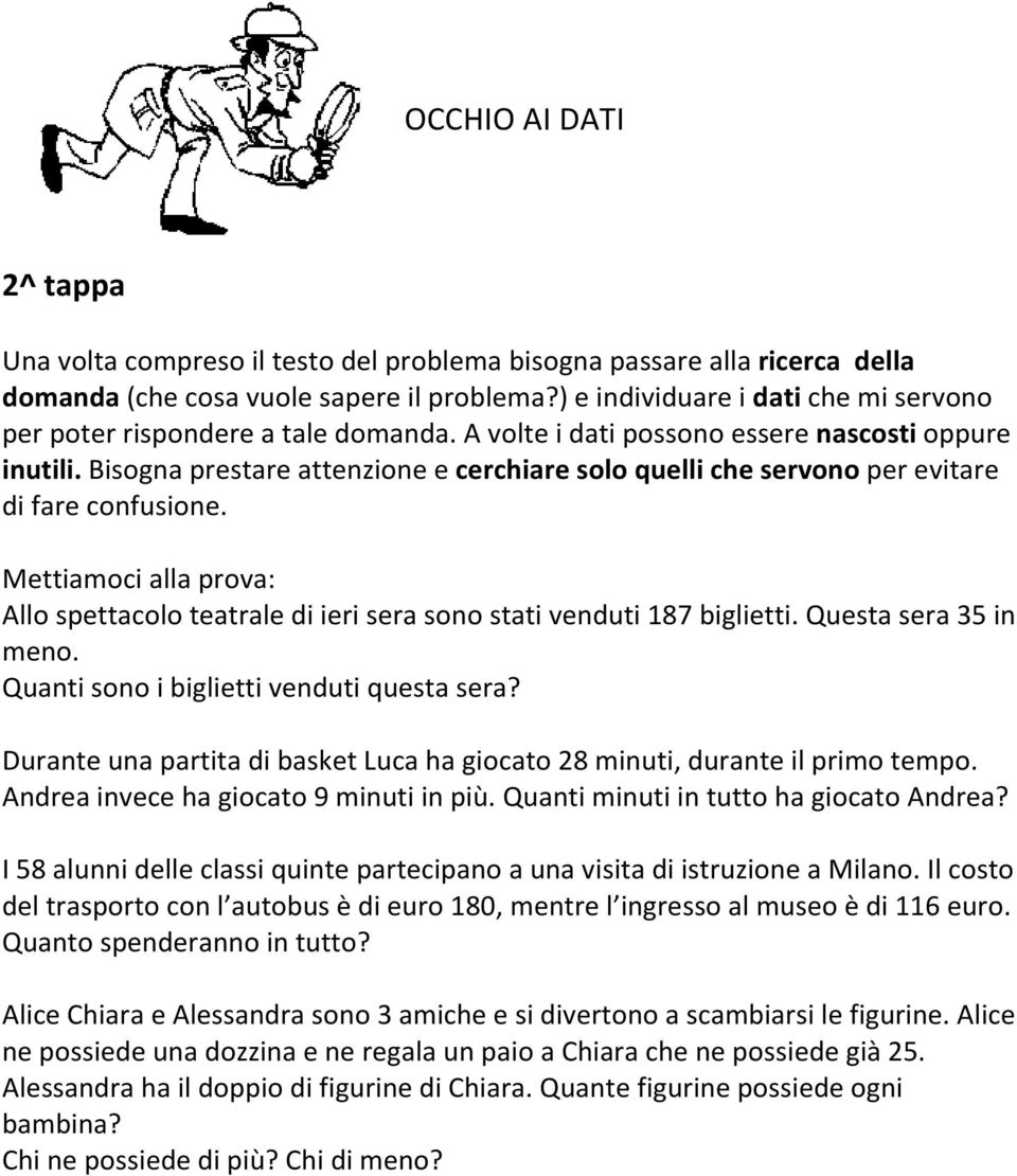 Bisogna prestare attenzione e cerchiare solo quelli che servono per evitare di fare confusione. Mettiamoci alla prova: Allo spettacolo teatrale di ieri sera sono stati venduti 187 biglietti.