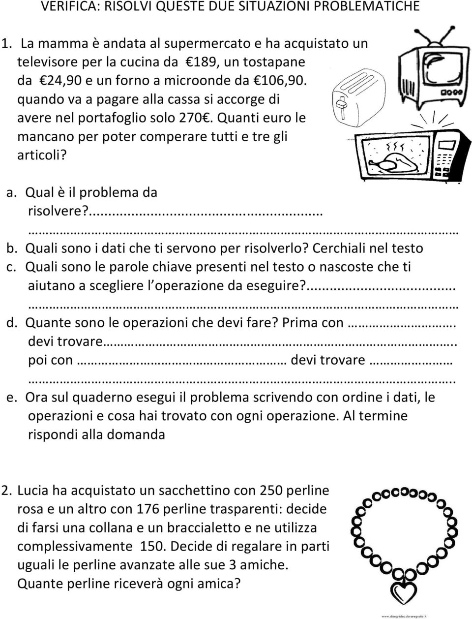 Quali sono i dati che ti servono per risolverlo? Cerchiali nel testo c. Quali sono le parole chiave presenti nel testo o nascoste che ti aiutano a scegliere l operazione da eseguire?... d. Quante sono le operazioni che devi fare?