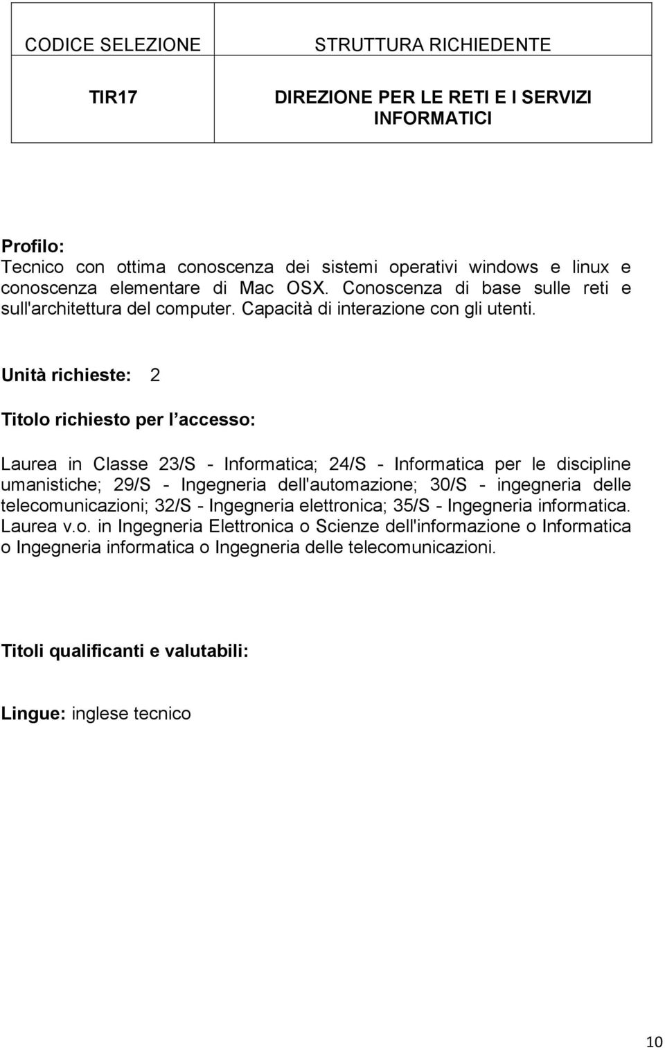 Unità richieste: 2 Laurea in Classe 23/S - Informatica; 24/S - Informatica per le discipline umanistiche; 29/S - Ingegneria dell'automazione; 30/S - ingegneria delle