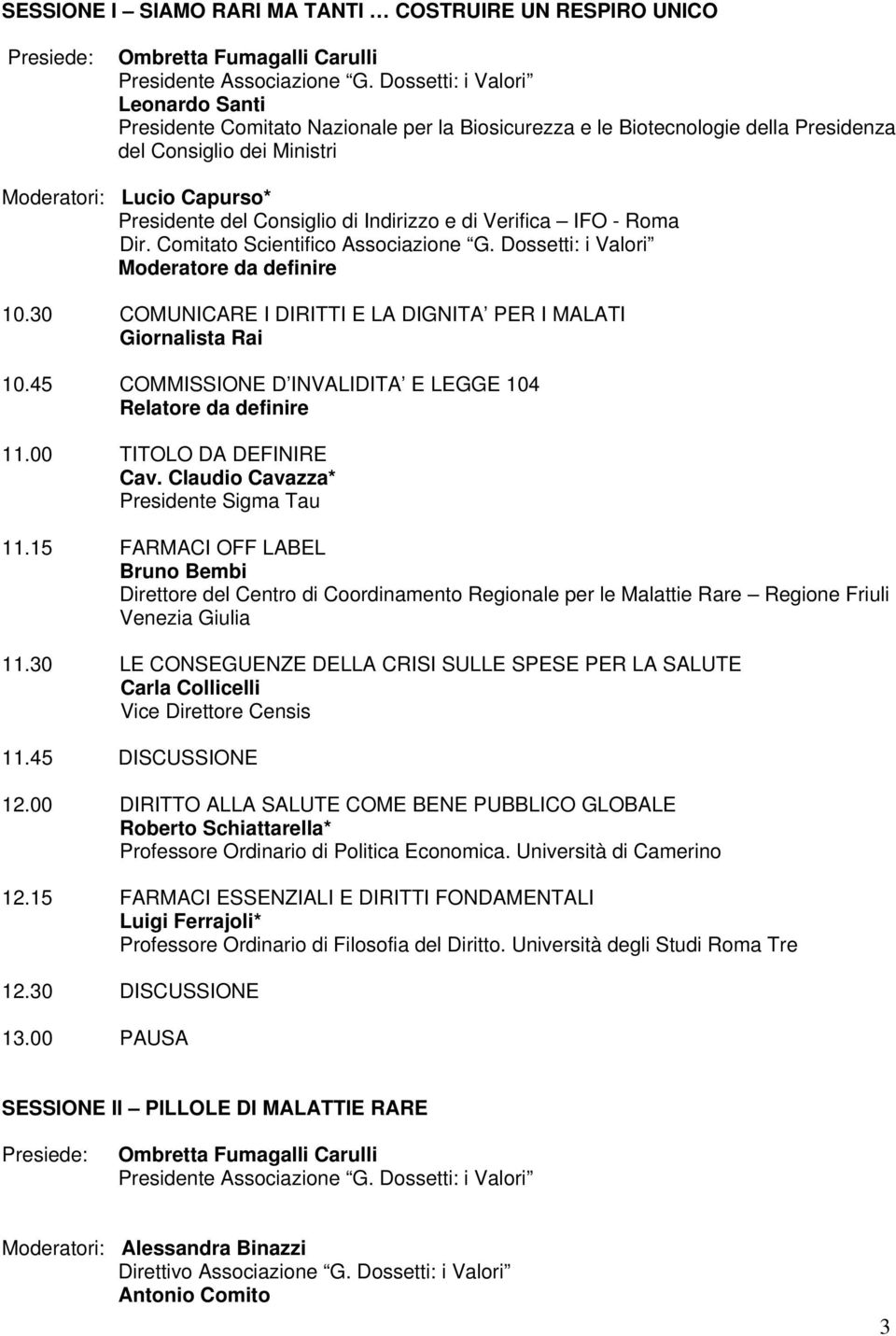 30 COMUNICARE I DIRITTI E LA DIGNITA PER I MALATI Giornalista Rai 10.45 COMMISSIONE D INVALIDITA E LEGGE 104 Relatore da definire 11.00 TITOLO DA DEFINIRE Cav.