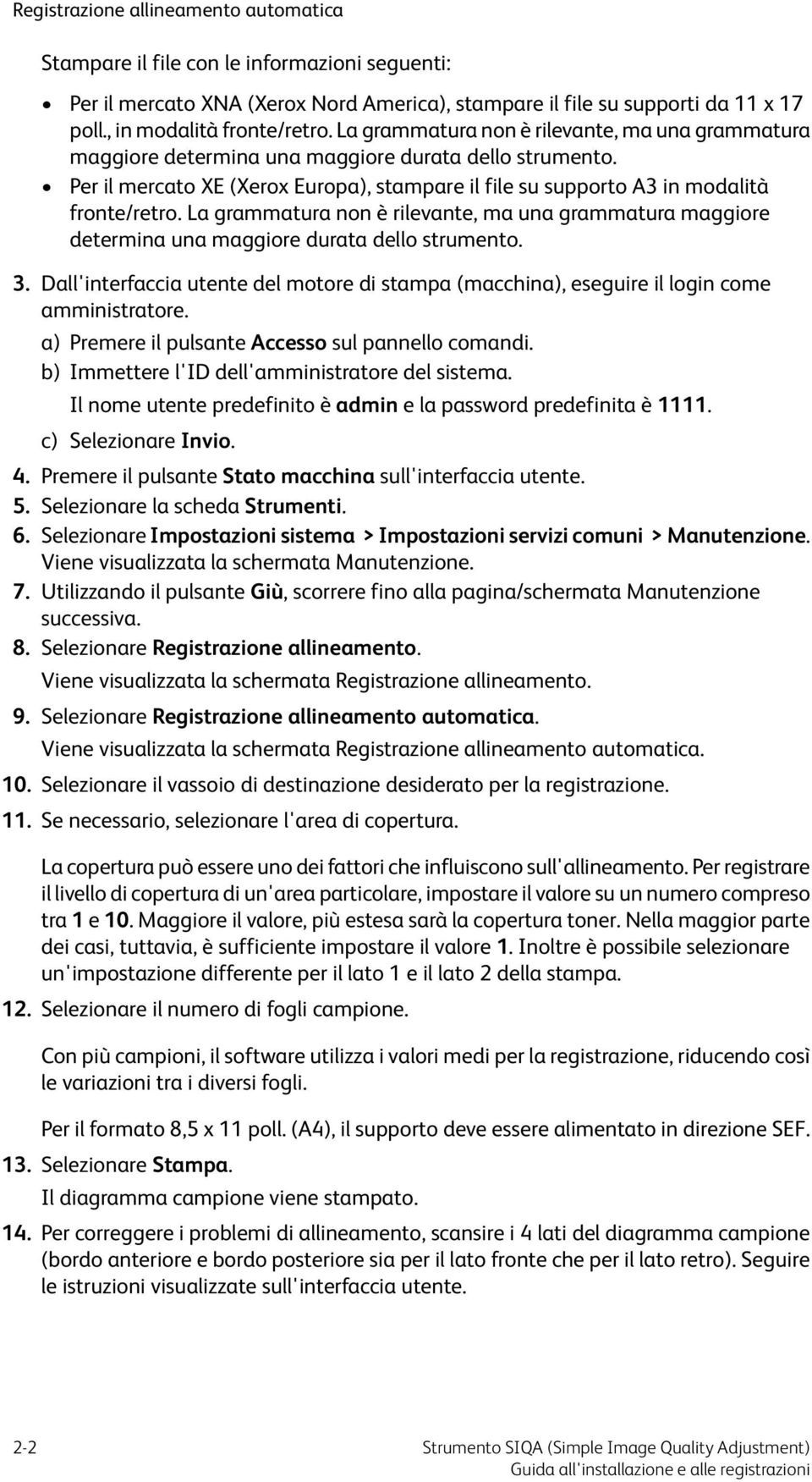 La grammatura non è rilevante, ma una grammatura maggiore determina una maggiore durata dello strumento. 3.