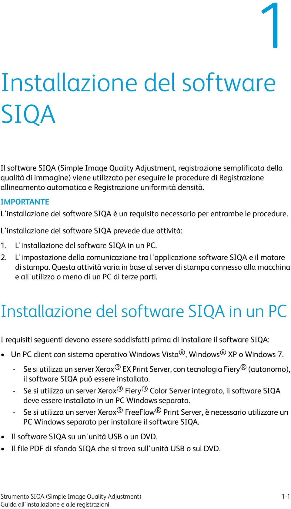 L'installazione del software SIQA prevede due attività: 1. L'installazione del software SIQA in un PC. 2. L'impostazione della comunicazione tra l'applicazione software SIQA e il motore di stampa.