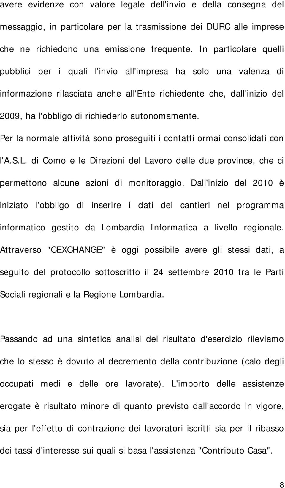 autonomamente. Per la normale attività sono proseguiti i contatti ormai consolidati con l'a.s.l. di Como e le Direzioni del Lavoro delle due province, che ci permettono alcune azioni di monitoraggio.