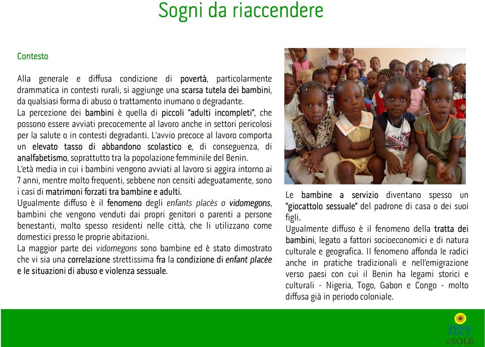 La percezione dei bambini è quella di piccoli adulti incompleti, che possono essere avviati precocemente al lavoro anche in settori pericolosi per la salute o in contesti degradanti.