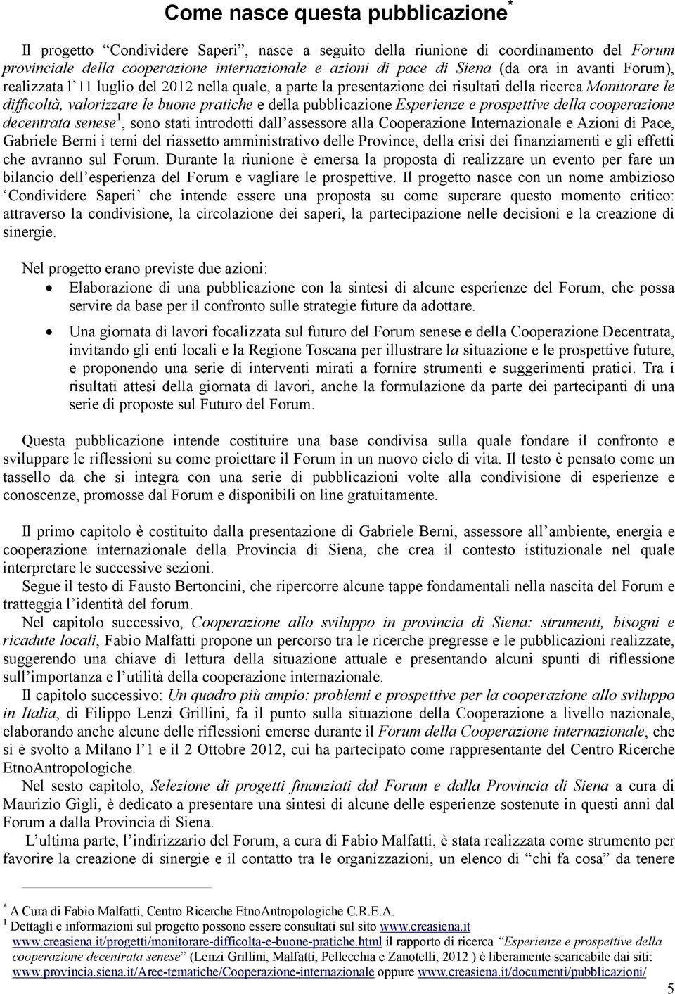 Esperienze e prospettive della cooperazione decentrata senese 1, sono stati introdotti dall assessore alla Cooperazione Internazionale e Azioni di Pace, Gabriele Berni i temi del riassetto