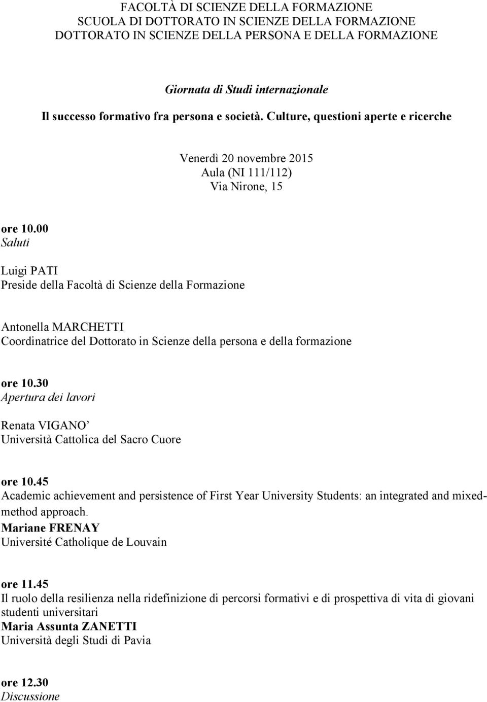 00 Saluti Luigi PATI Preside della Facoltà di Scienze della Formazione Antonella MARCHETTI Coordinatrice del Dottorato in Scienze della persona e della formazione ore 10.