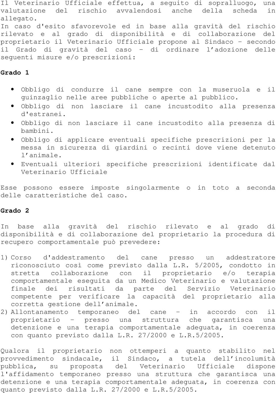 Grado di gravità del caso di ordinare l adozione delle seguenti misure e/o prescrizioni: Grado 1 Obbligo di condurre il cane sempre con la museruola e il guinzaglio nelle aree pubbliche o aperte al