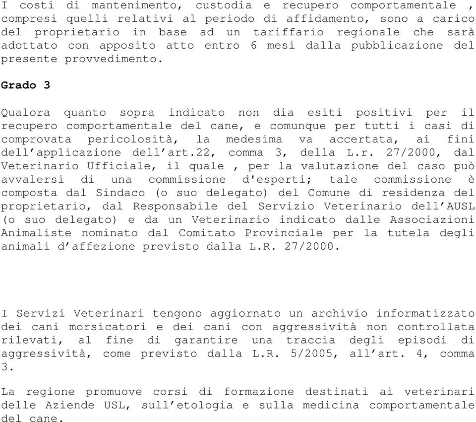 Grado 3 Qualora quanto sopra indicato non dia esiti positivi per il recupero comportamentale del cane, e comunque per tutti i casi di comprovata pericolosità, la medesima va accertata, ai fini dell