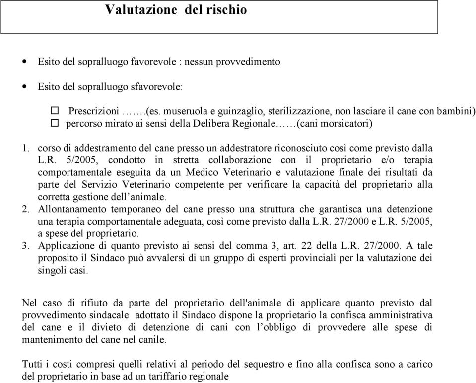 corso di addestramento del cane presso un addestratore riconosciuto così come previsto dalla L.R.