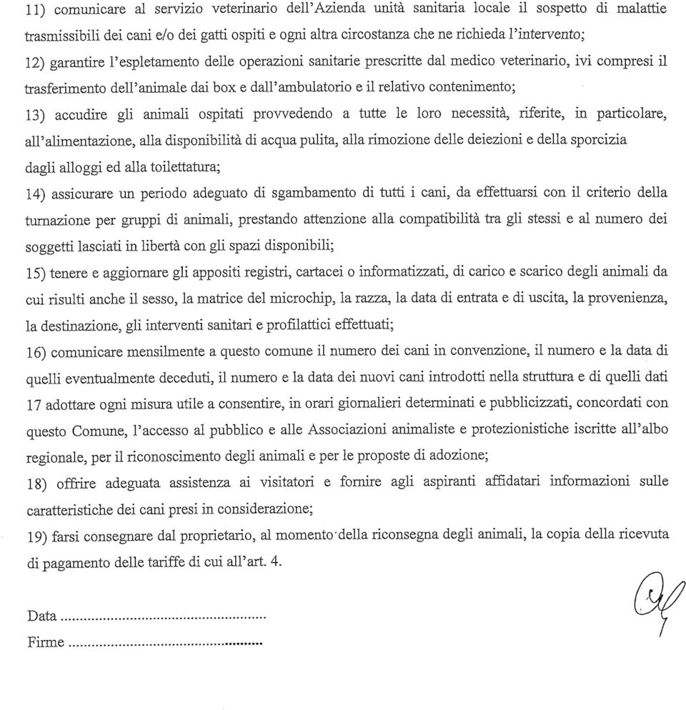 accudire gli animali ospitati provvedendo a tutte le loro necessità, riferite, in particolare, all'alimentazione, alla disponibilità di acqua pulita, alla rimozione delle deiezioni e della sporcizia