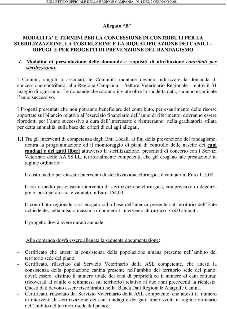 I Comuni, singoli o associati, le Comunità montane devono indirizzare la domanda di concessione contributo, alla Regione Campania Settore Veterinario Regionale entro il 31 maggio di ogni anno.